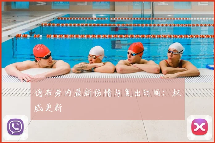 德布劳内最新伤情与复出时间：权威更新