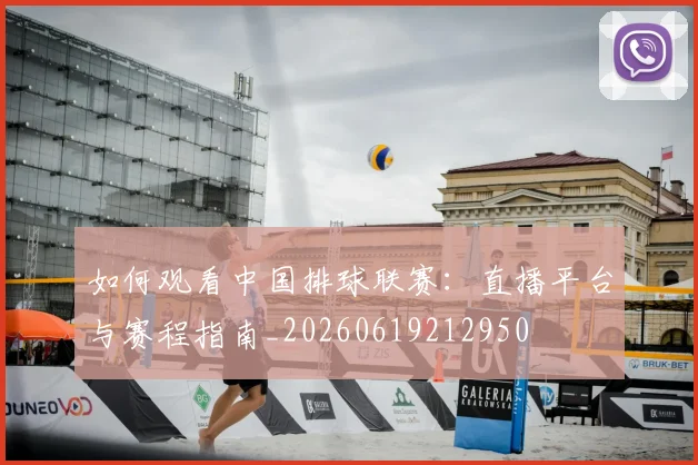 如何观看中国排球联赛：直播平台与赛程指南_20260619212950