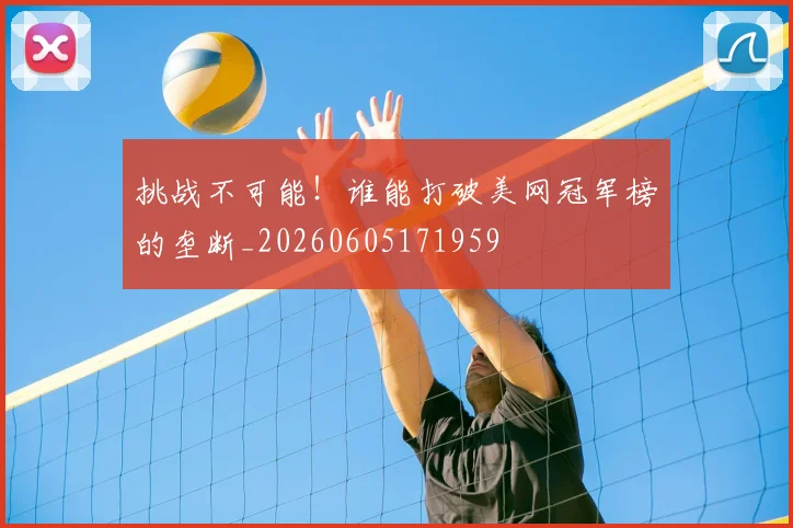 挑战不可能！谁能打破美网冠军榜的垄断_20260605171959