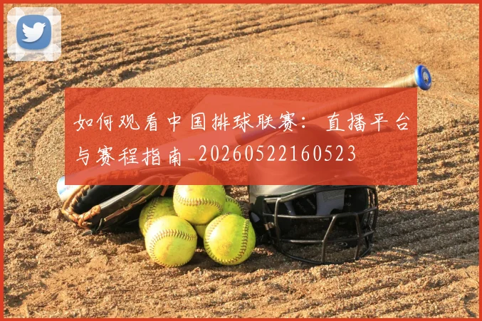 如何观看中国排球联赛：直播平台与赛程指南_20260522160523
