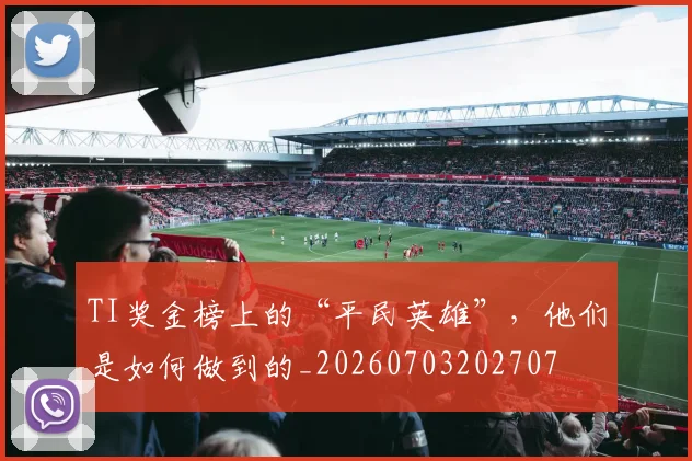 TI奖金榜上的“平民英雄”，他们是如何做到的_20260703202707